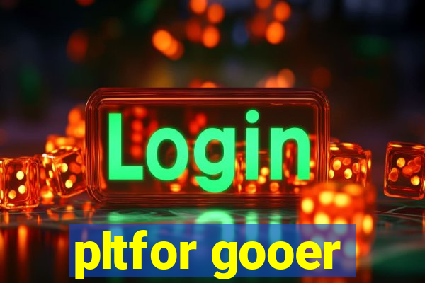 pltfor gooer